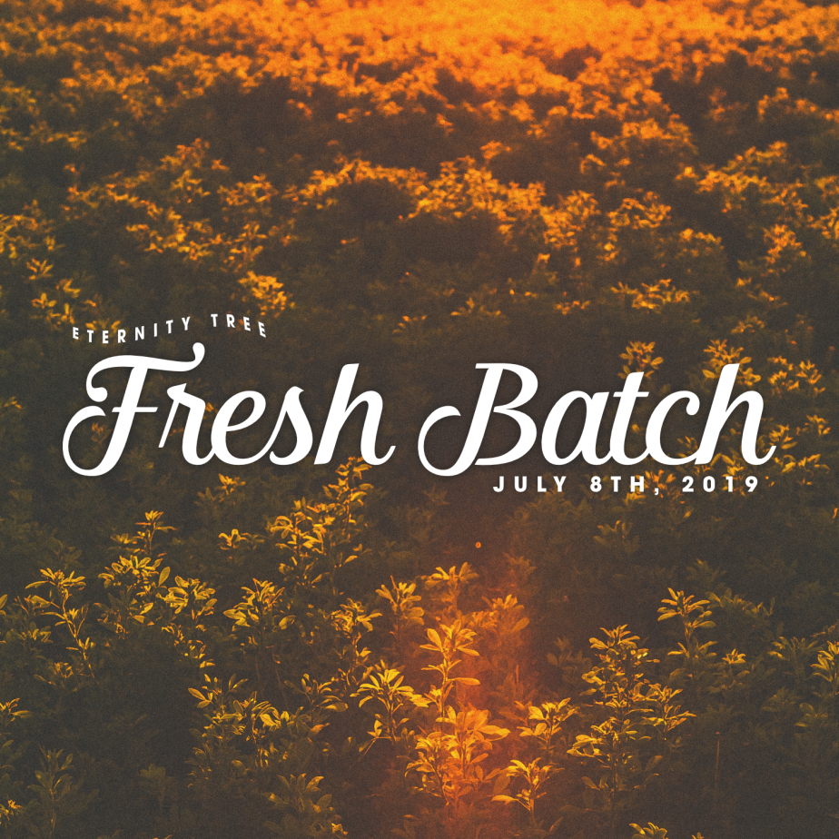 Fresh Batch – July 8th, 2019